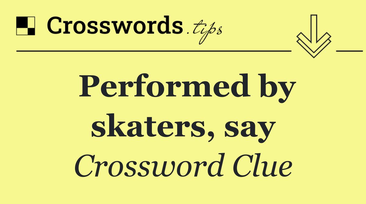 Performed by skaters, say