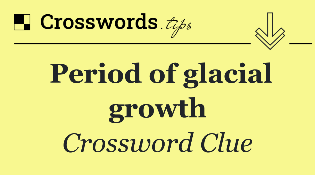 Period of glacial growth