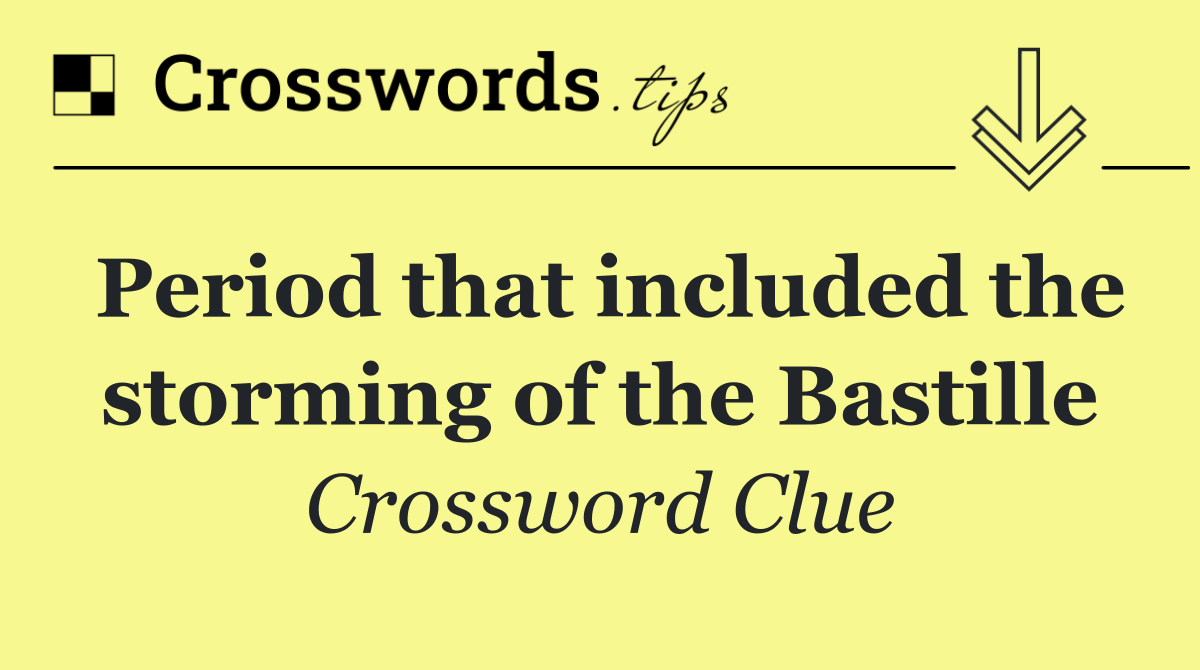 Period that included the storming of the Bastille
