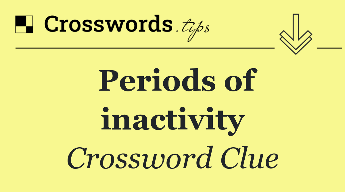 Periods of inactivity