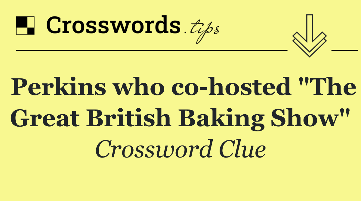 Perkins who co hosted "The Great British Baking Show"
