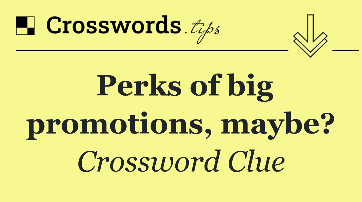 Perks of big promotions, maybe?