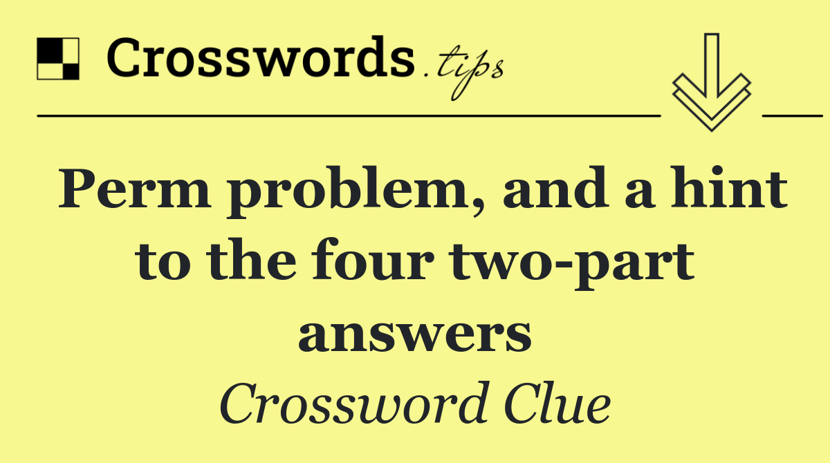 Perm problem, and a hint to the four two part answers