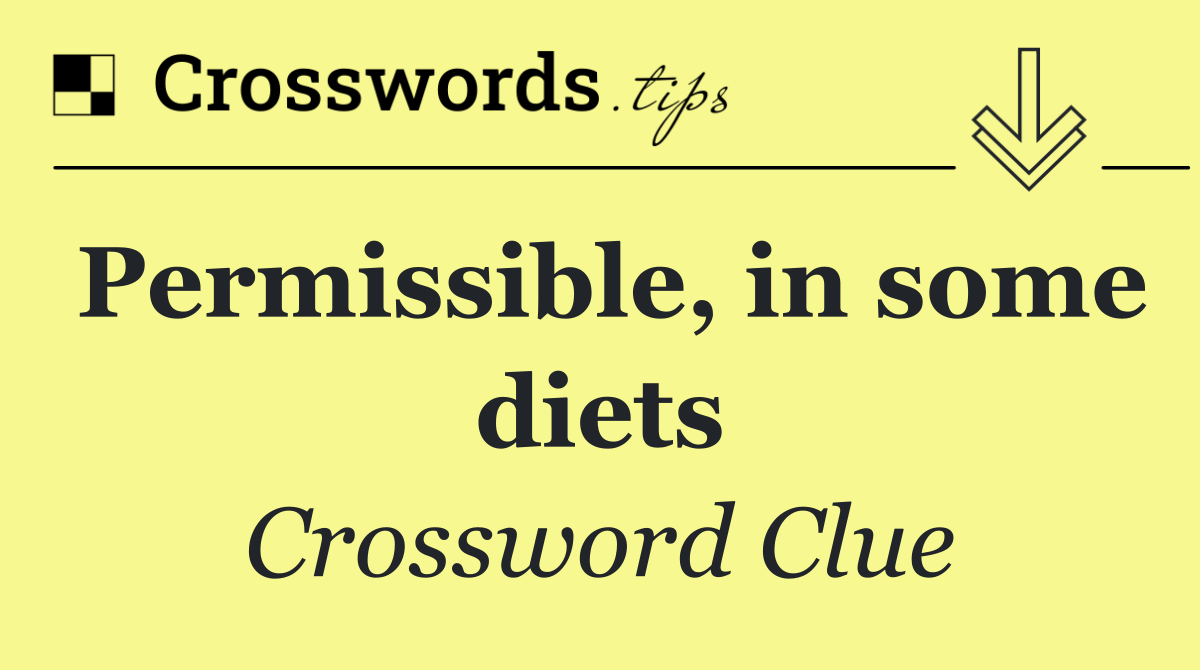 Permissible, in some diets