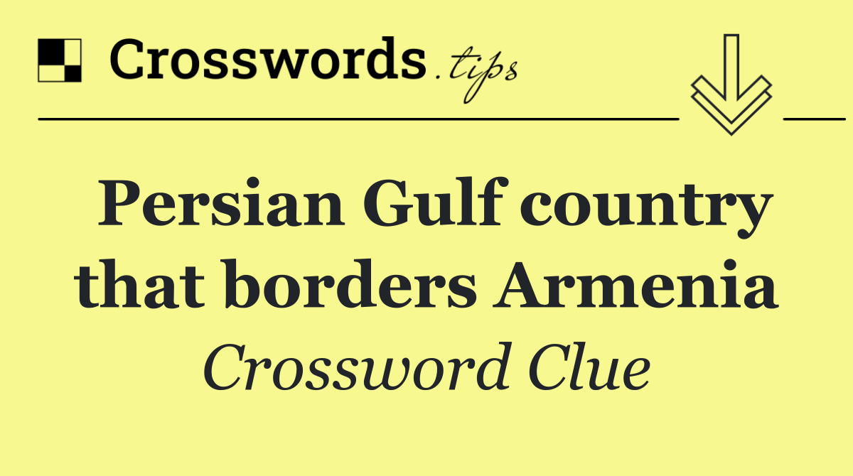 Persian Gulf country that borders Armenia