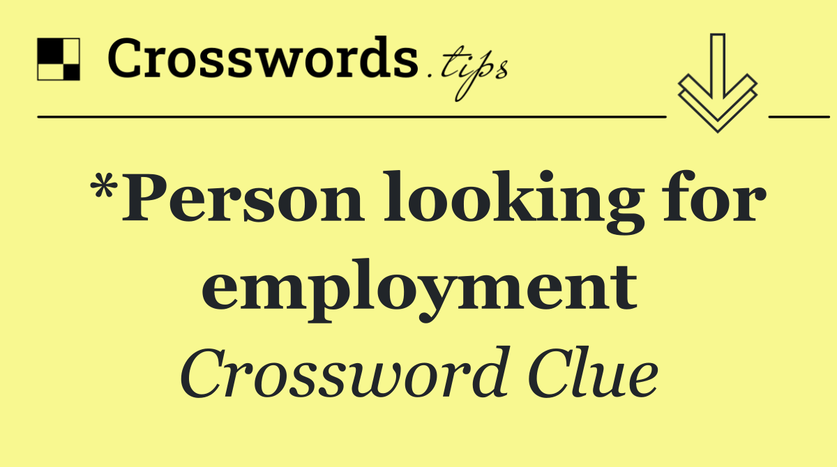 *Person looking for employment