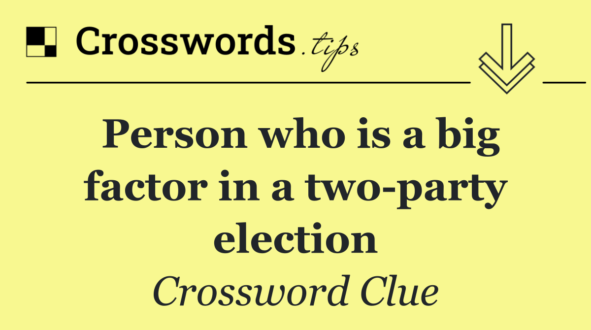 Person who is a big factor in a two party election