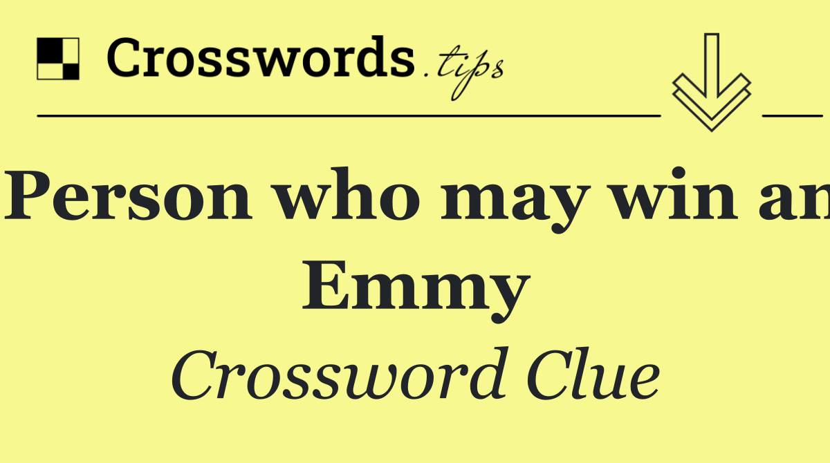 Person who may win an Emmy