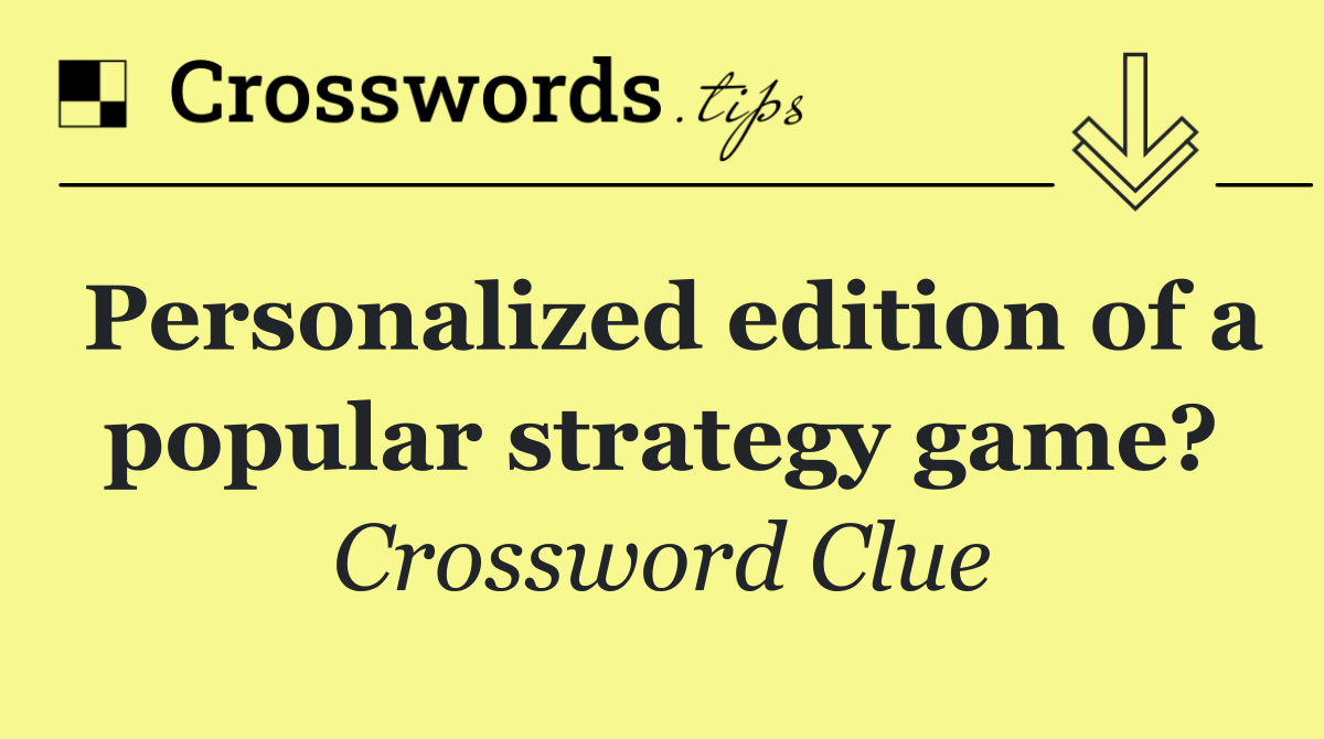 Personalized edition of a popular strategy game?