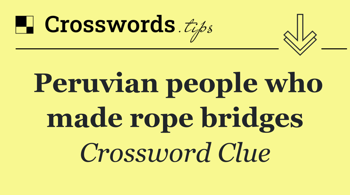Peruvian people who made rope bridges