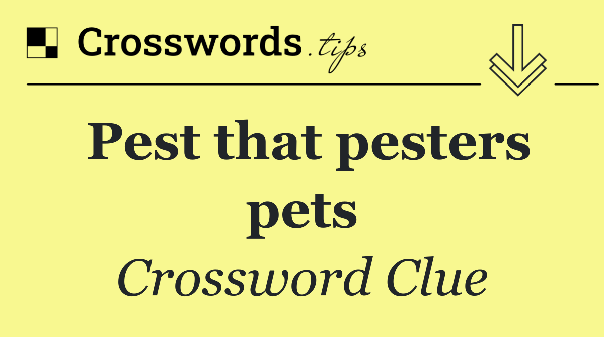 Pest that pesters pets