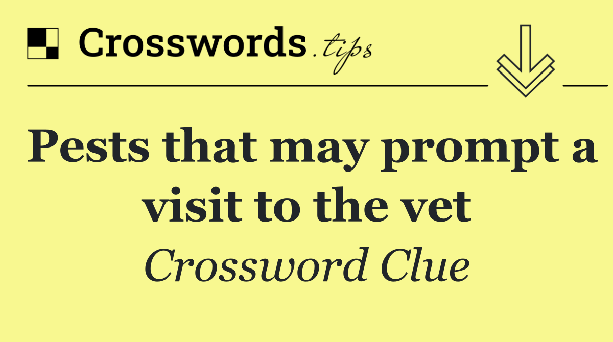 Pests that may prompt a visit to the vet