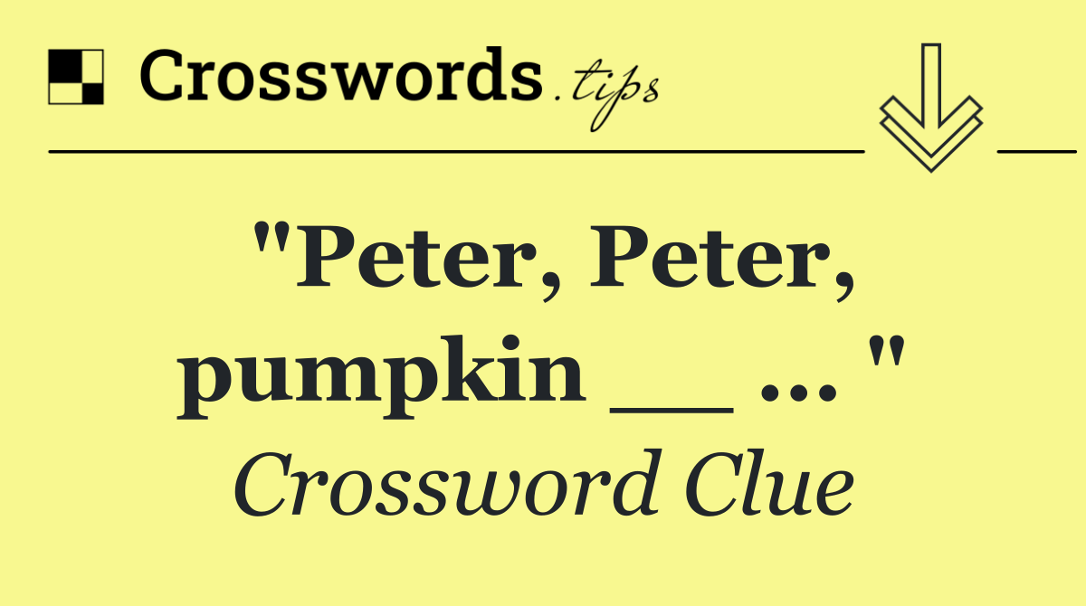 "Peter, Peter, pumpkin __ ... "