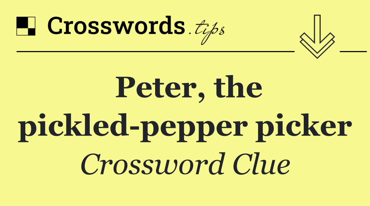 Peter, the pickled pepper picker