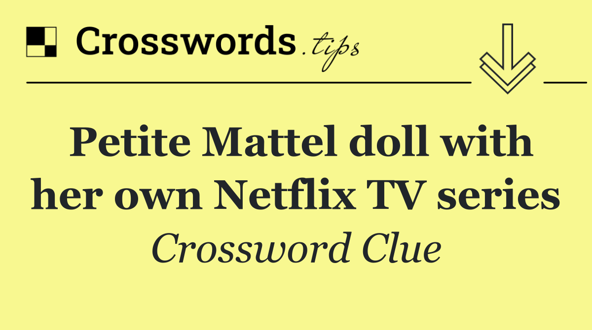 Petite Mattel doll with her own Netflix TV series