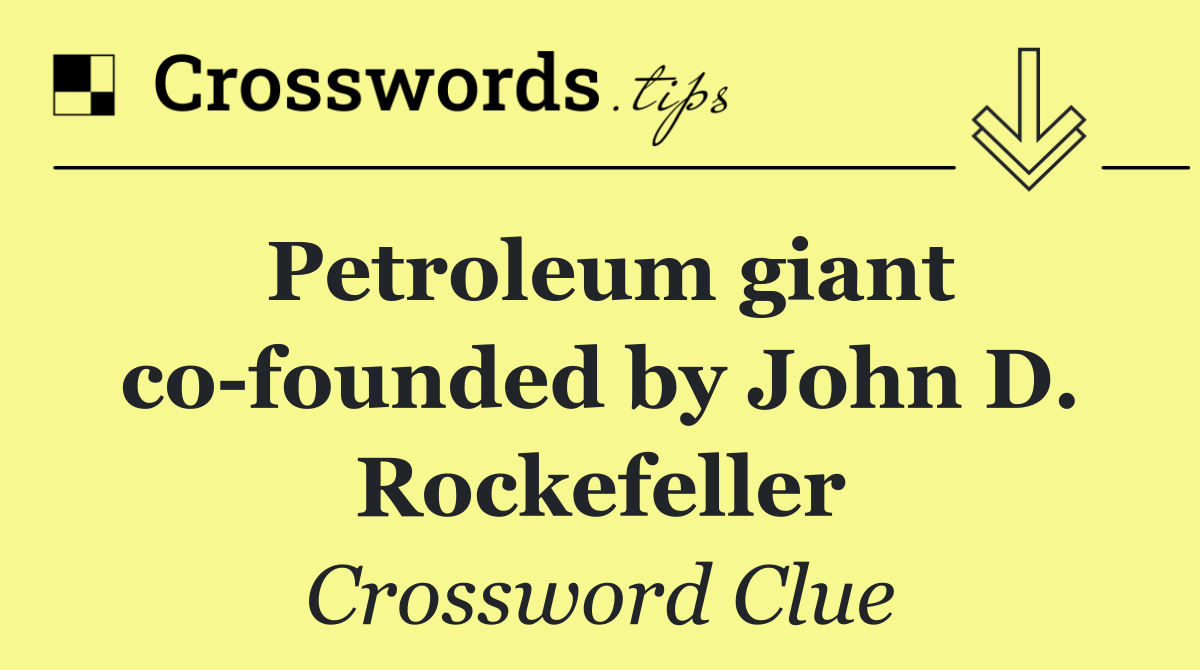 Petroleum giant co founded by John D. Rockefeller