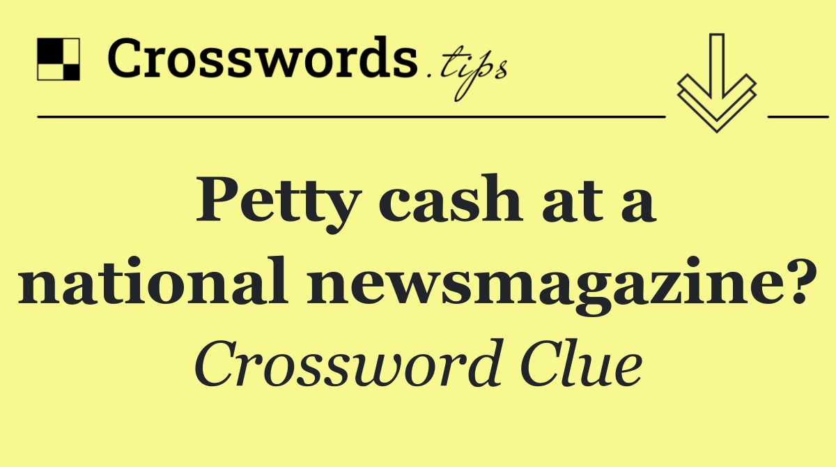 Petty cash at a national newsmagazine?