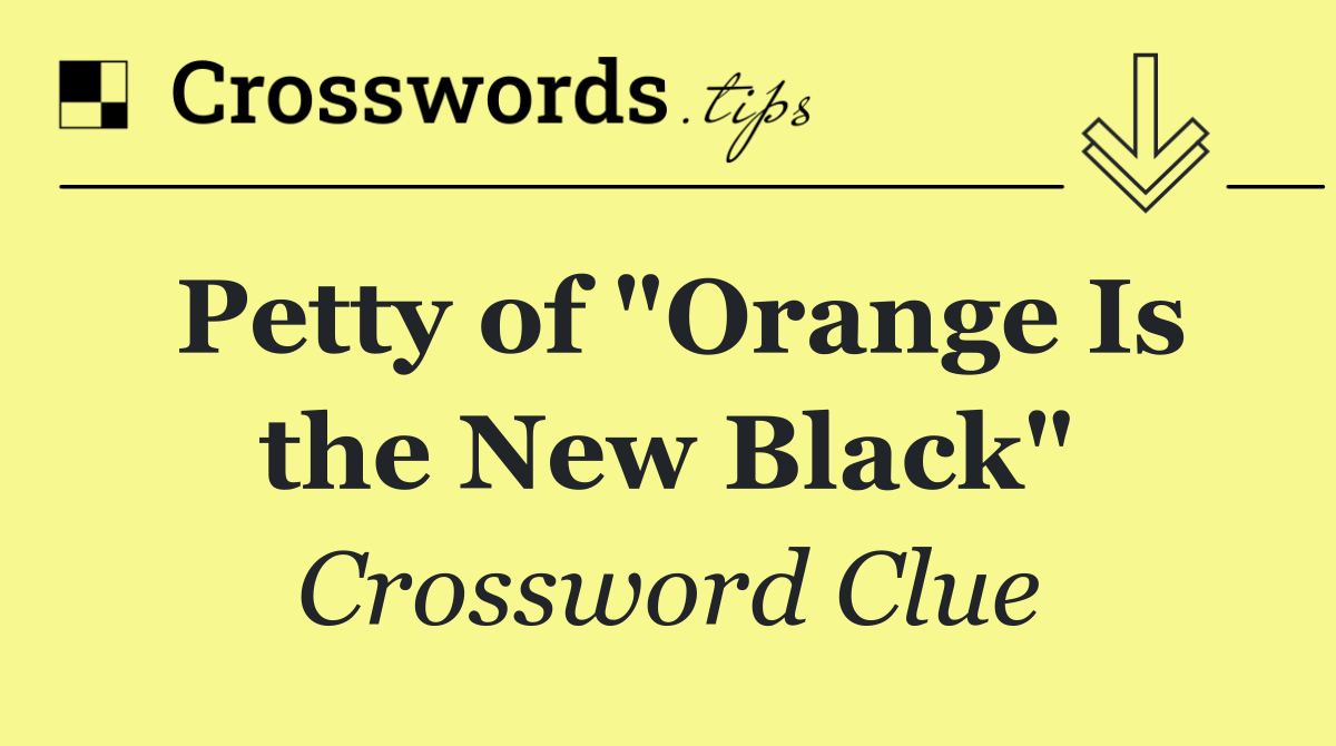 Petty of "Orange Is the New Black"