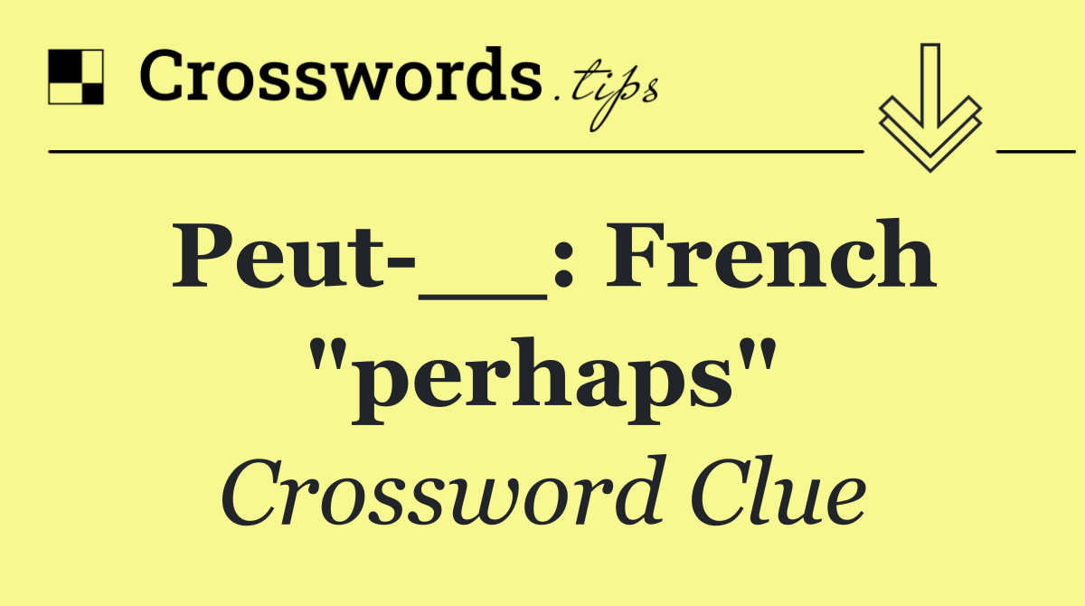 Peut __: French "perhaps"