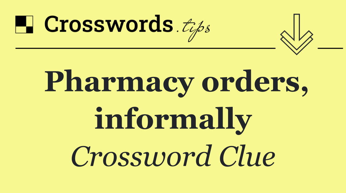 Pharmacy orders, informally