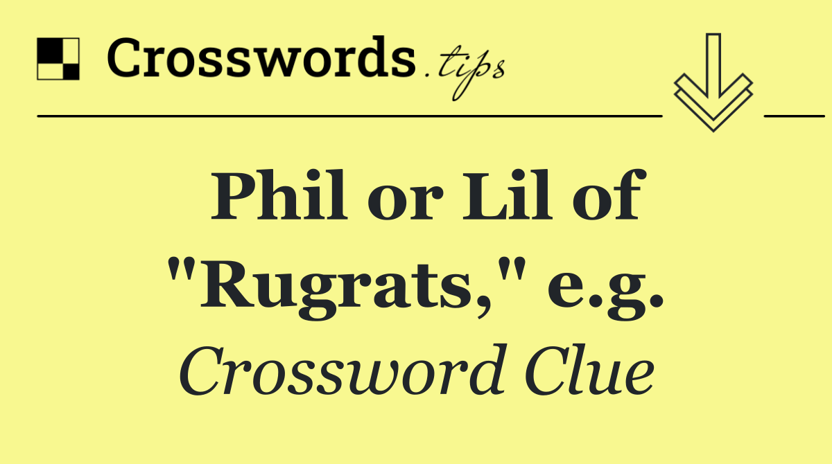 Phil or Lil of "Rugrats," e.g.