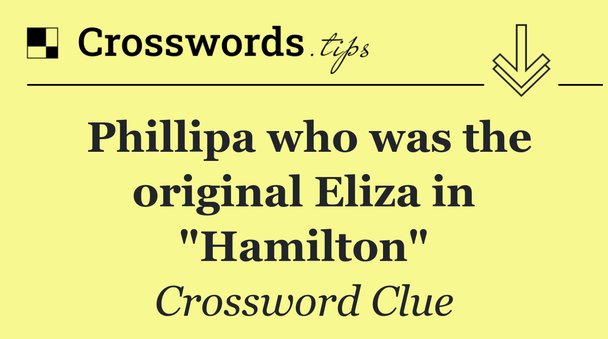 Phillipa who was the original Eliza in "Hamilton"