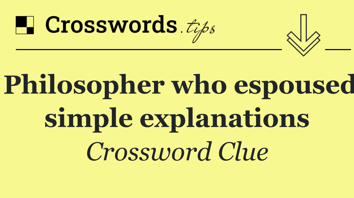 Philosopher who espoused simple explanations