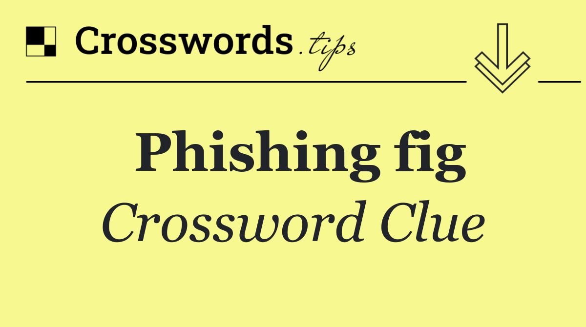 Phishing fig