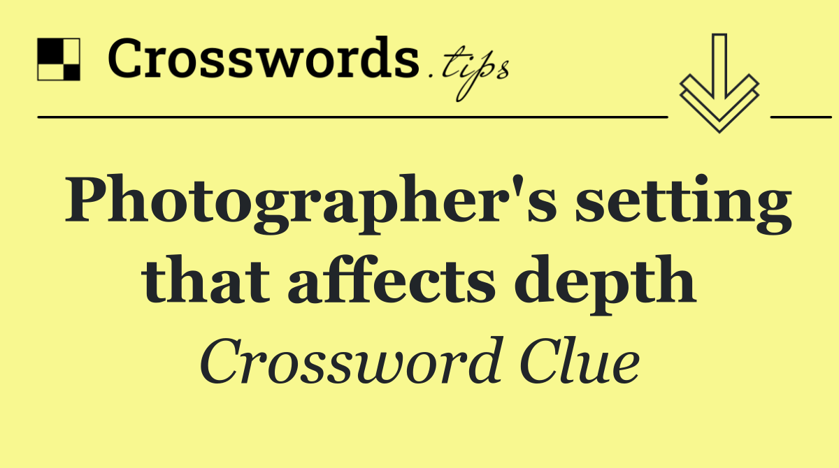 Photographer's setting that affects depth