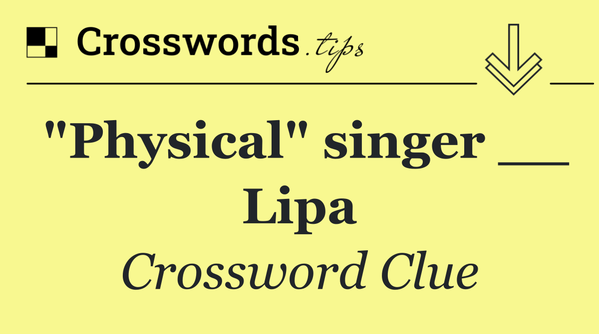 "Physical" singer __ Lipa
