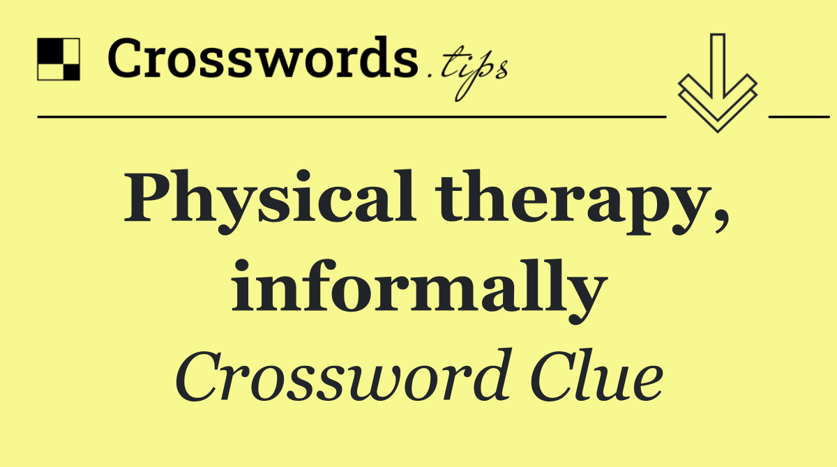 Physical therapy, informally