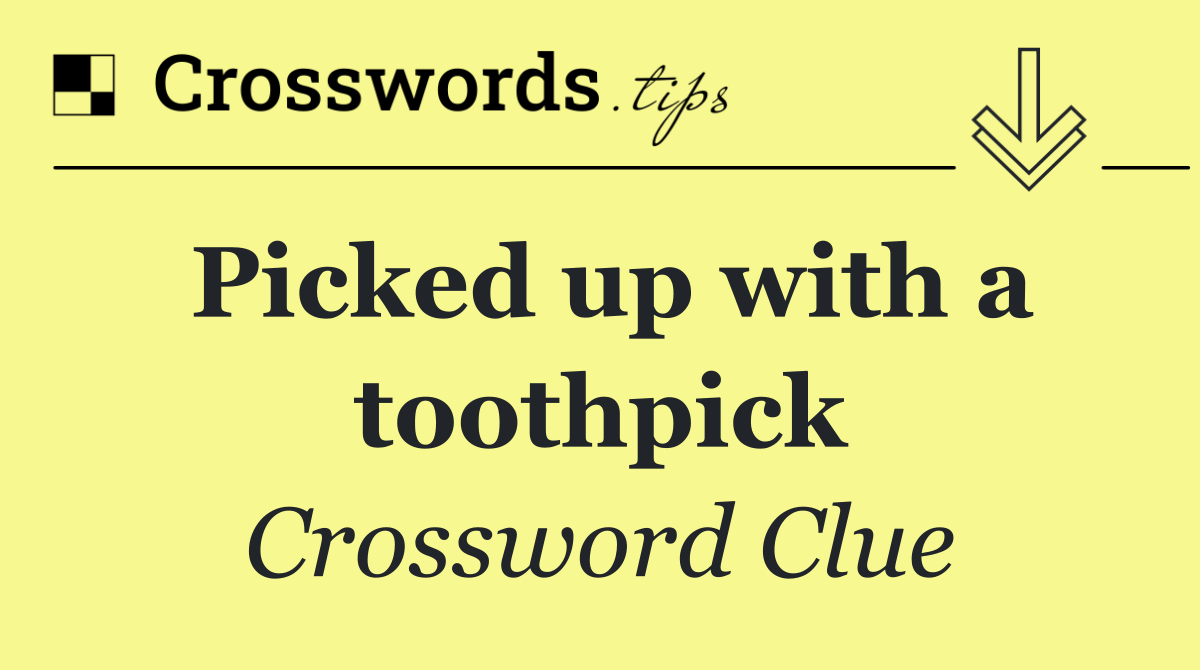 Picked up with a toothpick