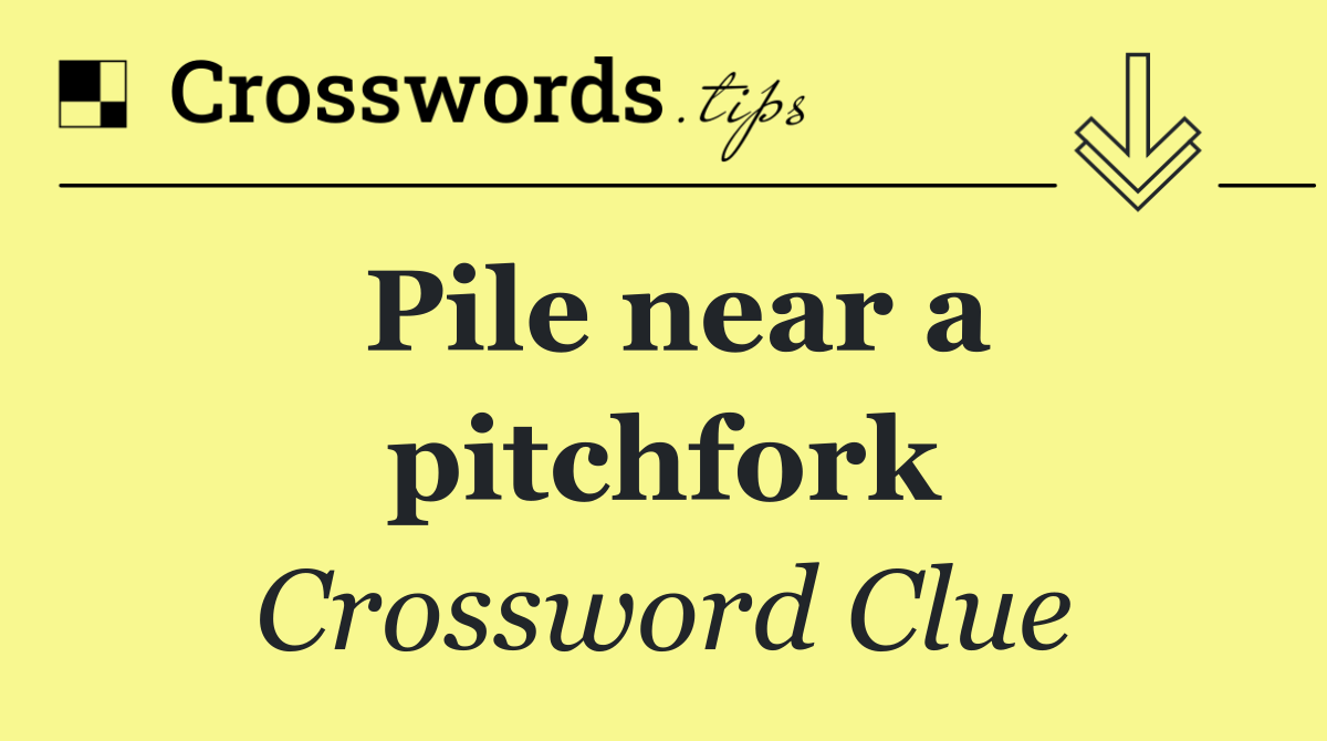 Pile near a pitchfork