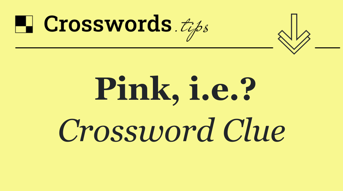 Pink, i.e.?