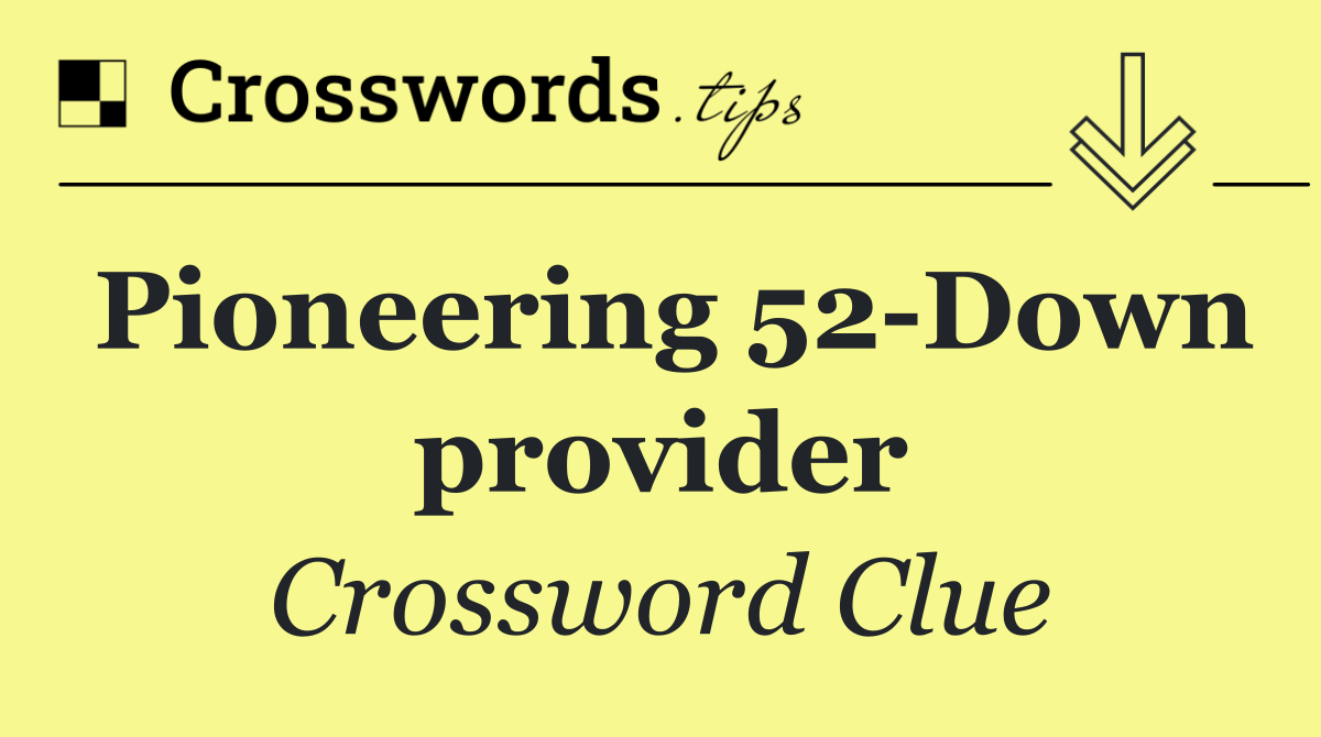 Pioneering 52 Down provider