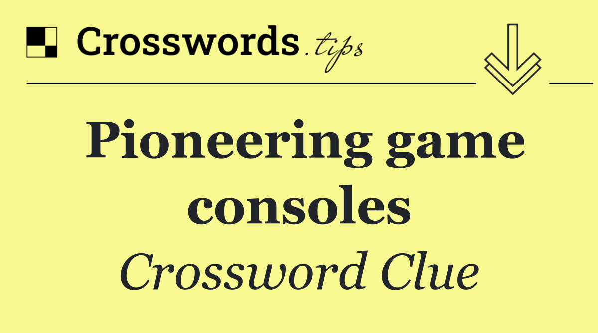 Pioneering game consoles