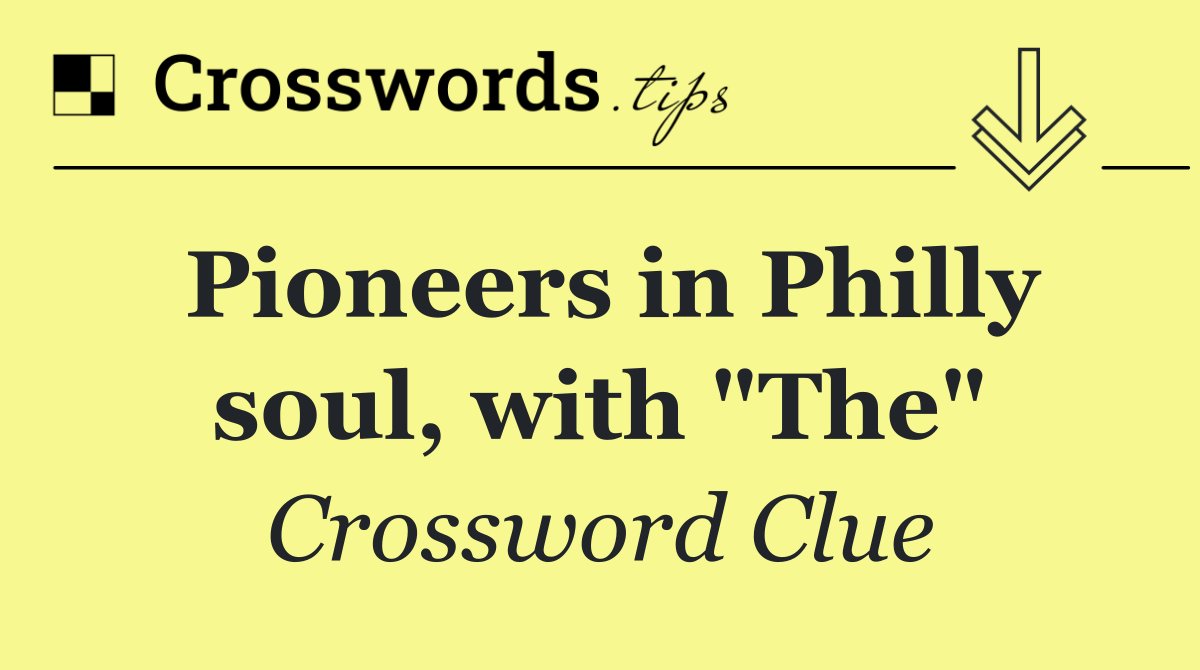Pioneers in Philly soul, with "The"