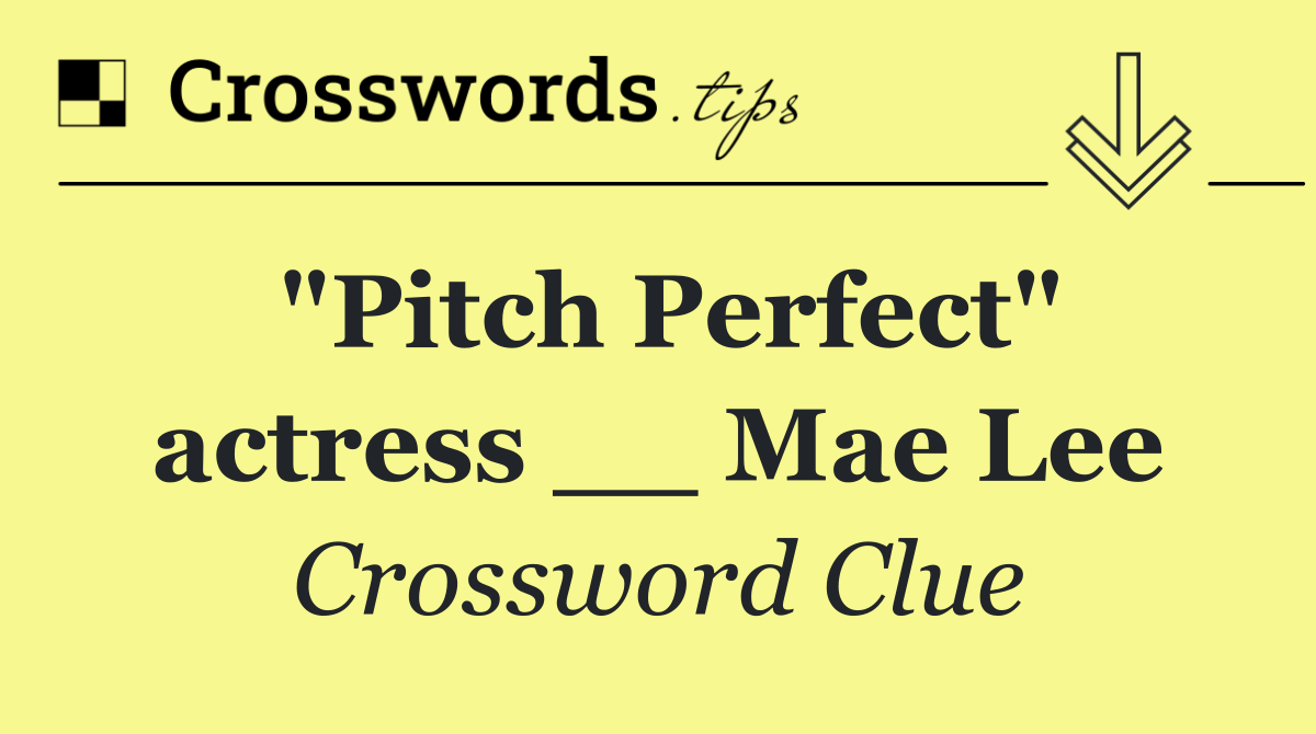 "Pitch Perfect" actress __ Mae Lee