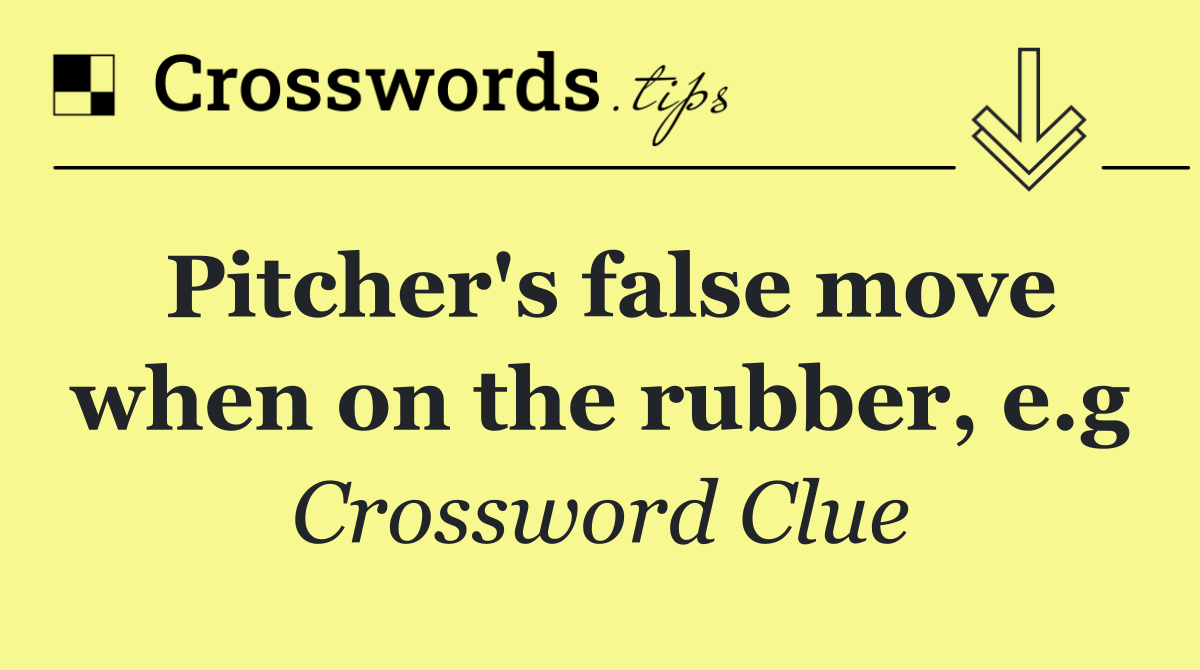 Pitcher's false move when on the rubber, e.g