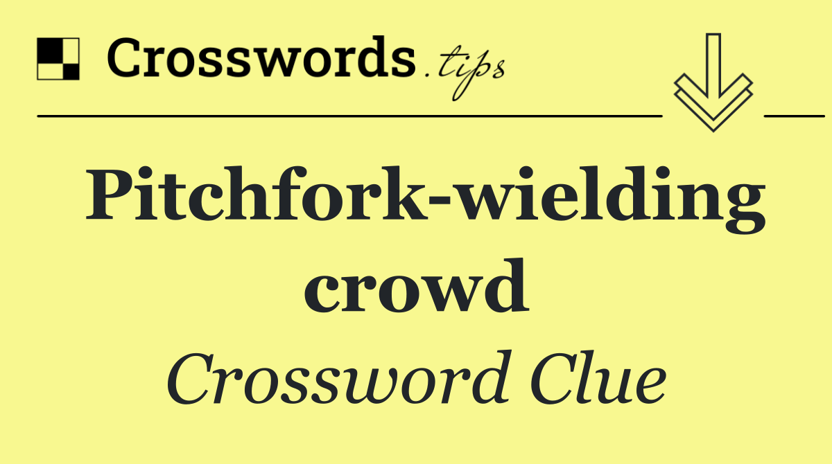 Pitchfork wielding crowd