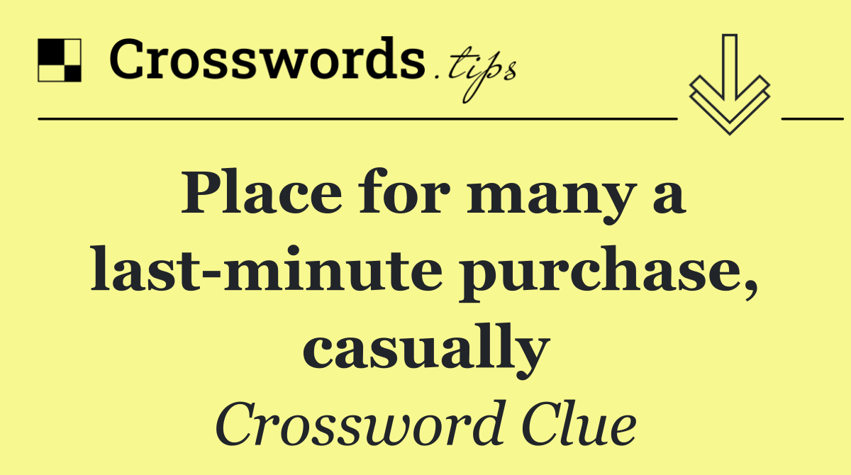 Place for many a last minute purchase, casually Crossword Clue Answer September 7 2024