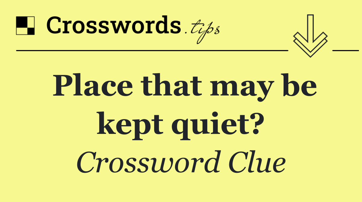 Place that may be kept quiet?