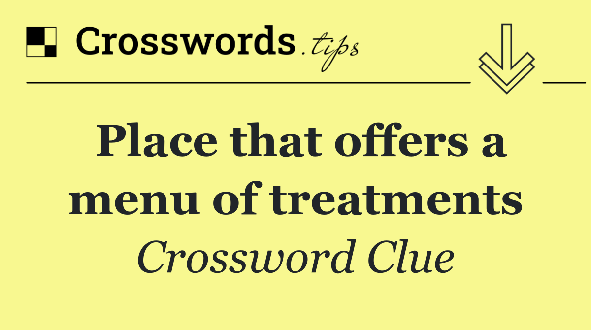 Place that offers a menu of treatments