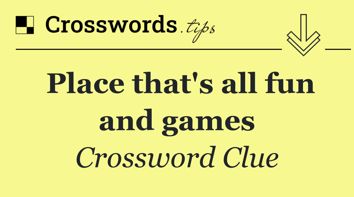 Place that's all fun and games