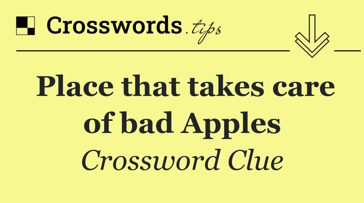 Place that takes care of bad Apples