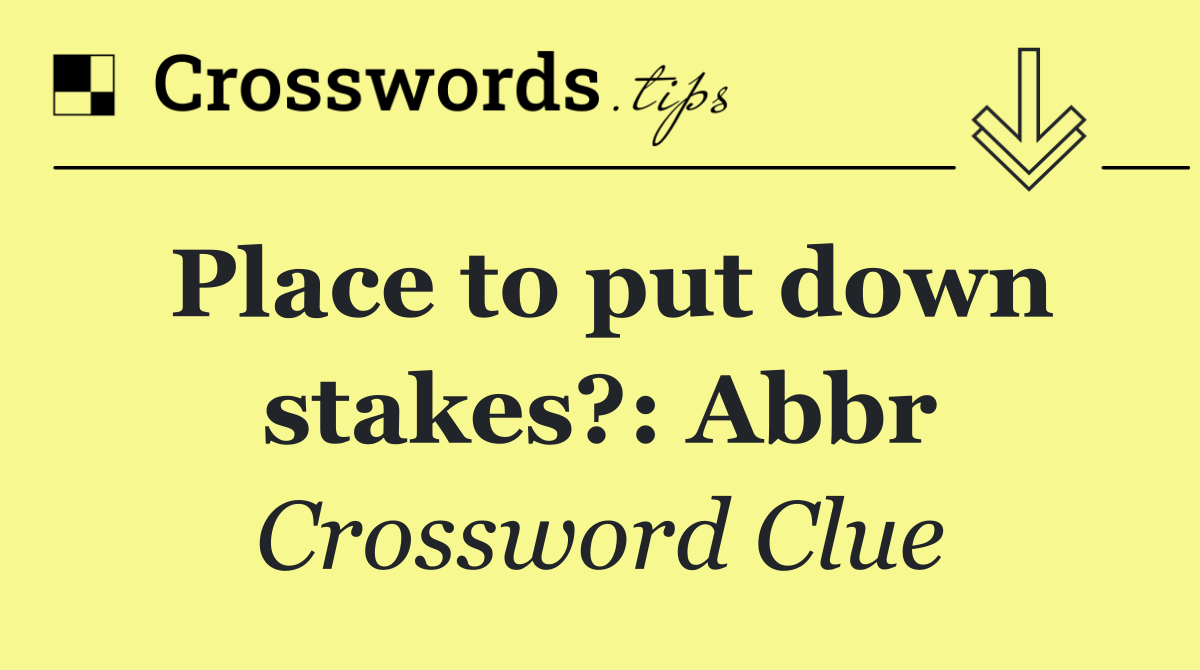 Place to put down stakes?: Abbr