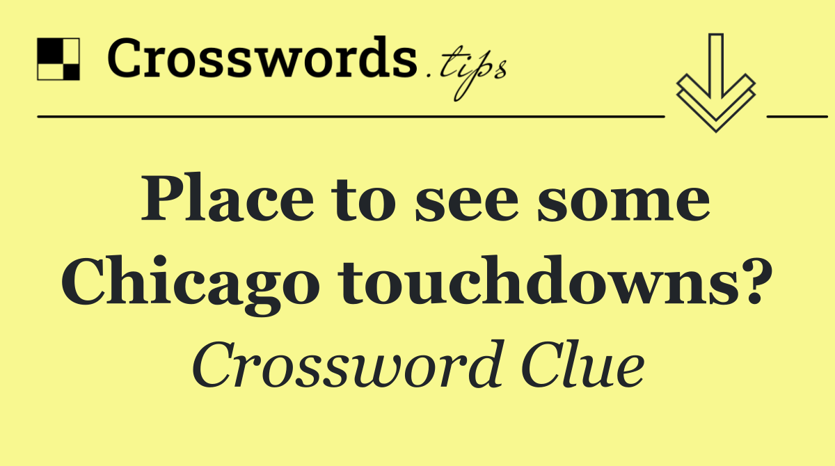 Place to see some Chicago touchdowns?