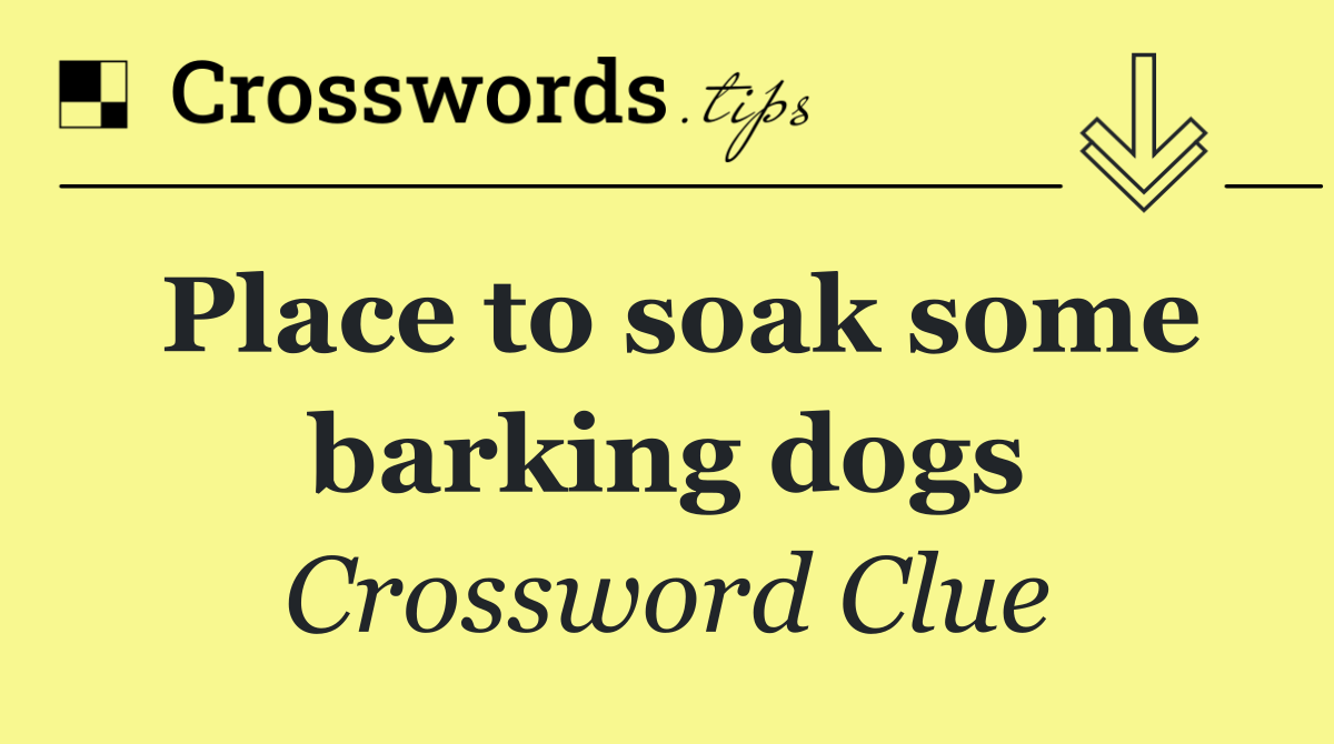 Place to soak some barking dogs