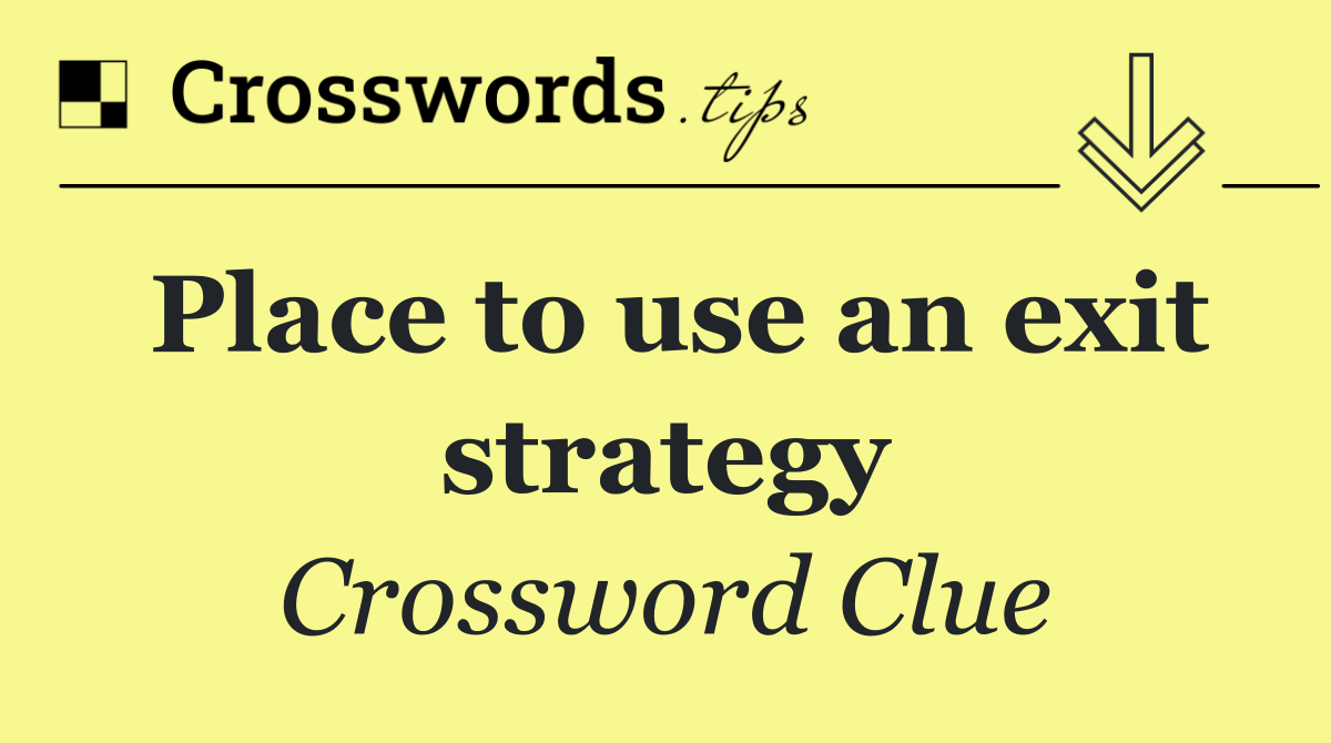 Place to use an exit strategy