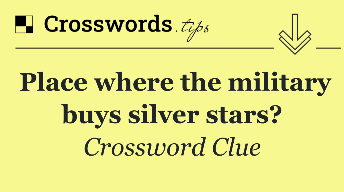 Place where the military buys silver stars?